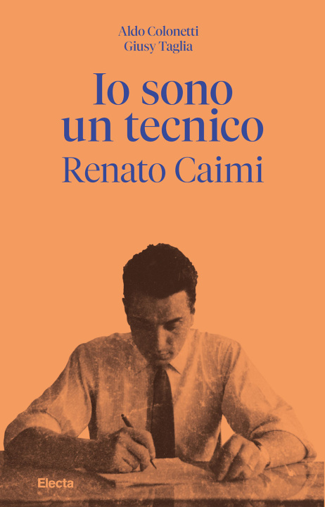 Kniha Io sono un tecnico. Renato Caimi 1926-2023 Aldo Colonetti