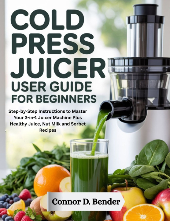 Kniha Cold Press Juicer User Guide for Beginners Connor D. Bender