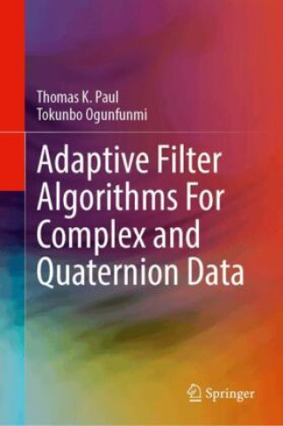 Kniha Adaptive Filter Algorithms For Complex and Quaternion Data Thomas K. Paul
