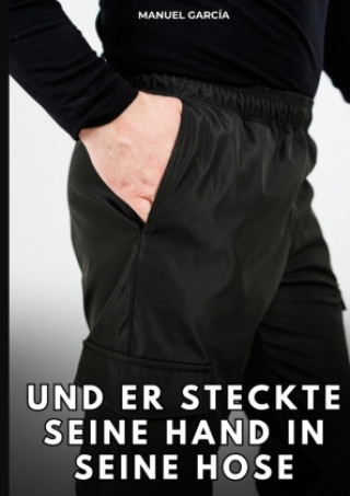 Kniha Und er steckte seine Hand in seine Hose Manuel García
