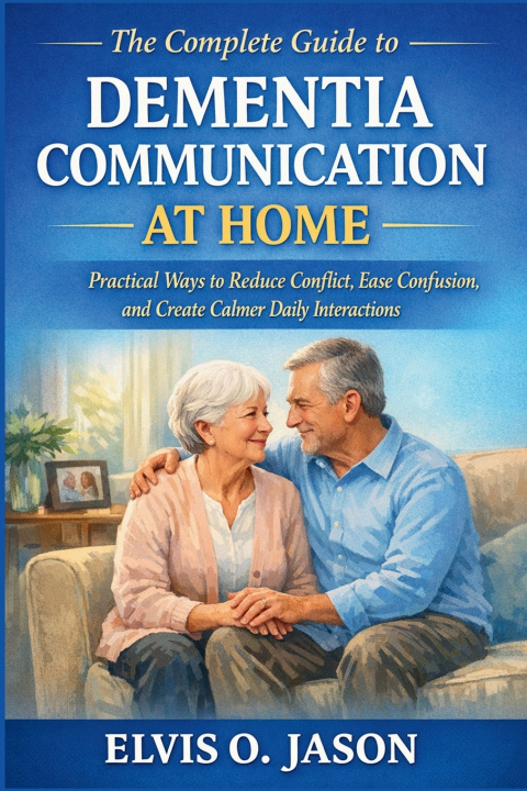 Kniha The Complete Guide to Dementia Communication at Home Elvis O. Jason
