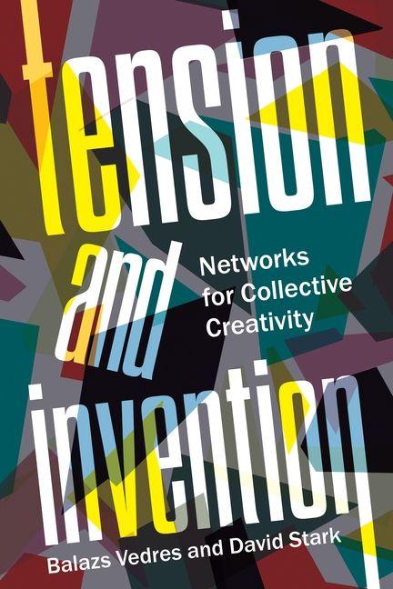Knjiga Tension and Invention – Networks for Collective Creativity Balazs Vedres