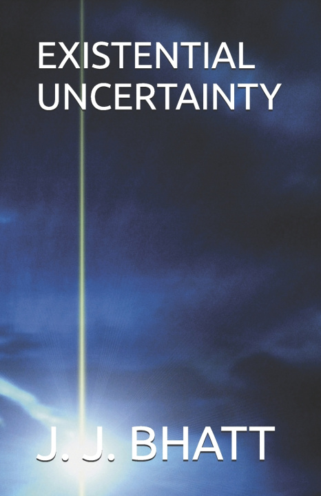 Kniha EXISTENTIAL UNCERTAINTY J. J. BHATT