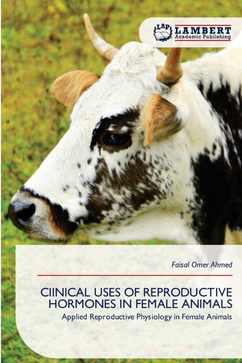 Kniha CIINICAL USES OF REPRODUCTIVE HORMONES IN FEMALE ANIMALS Faisal Omer Ahmed