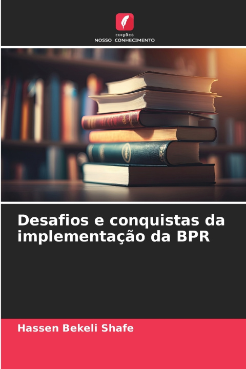 Kniha Desafios e conquistas da implementação da BPR Hassen Bekeli Shafe