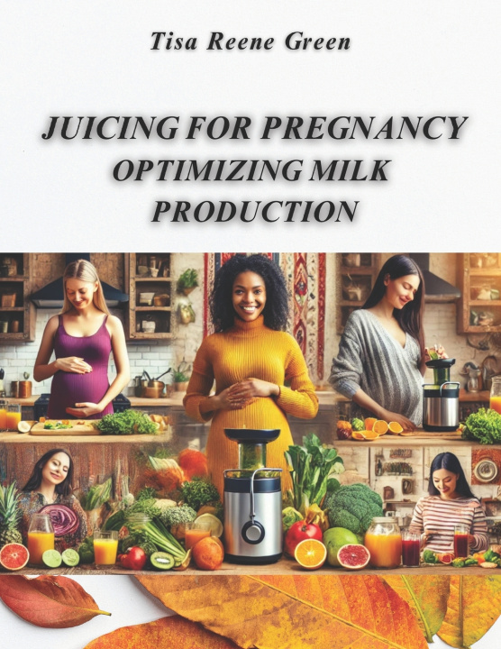 Könyv Juicing For Pregnancy Tisa Reene Green