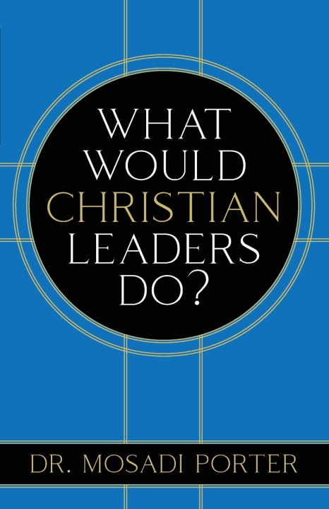 Kniha What Would Christian Leaders Do? Dr. Mosadi Porter