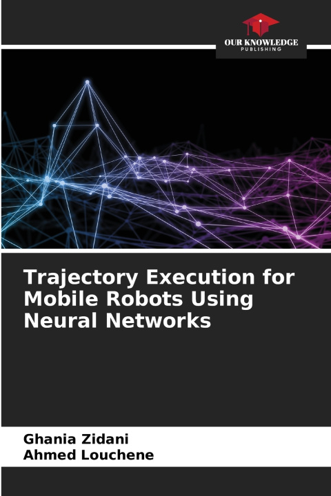 Kniha Trajectory Execution for Mobile Robots Using Neural Networks Ghania Zidani