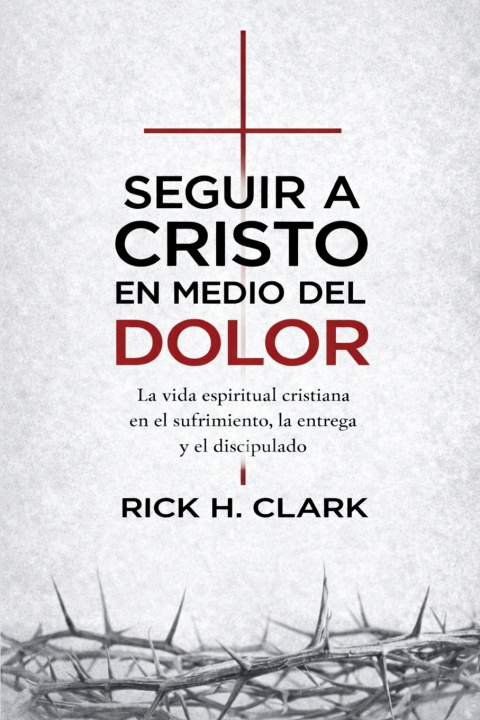 Kniha Seguir a Cristo en medio del dolor Rick H. Clark