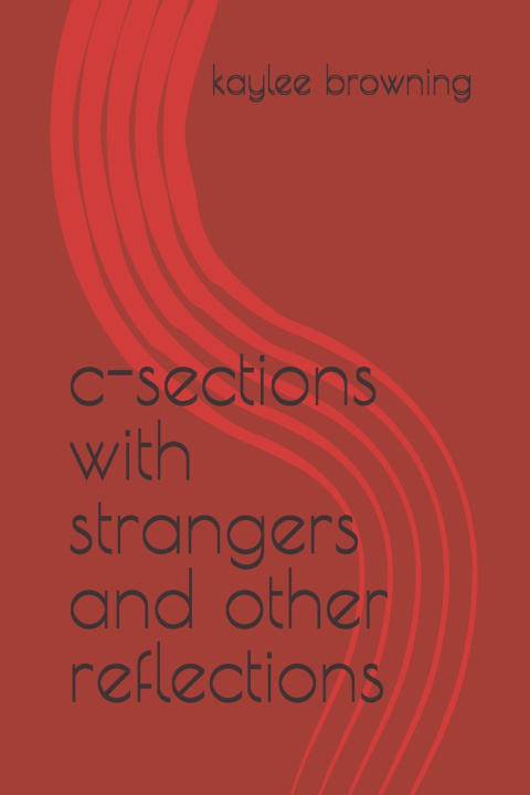 Kniha C-Sections with Strangers and Other Reflections Kaylee N. Browning