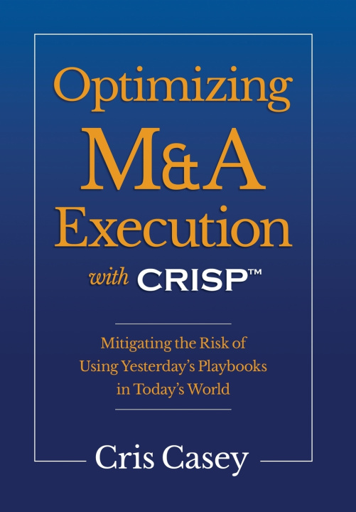 Könyv Optimizing M&A Execution with CRISP™ Cris Casey