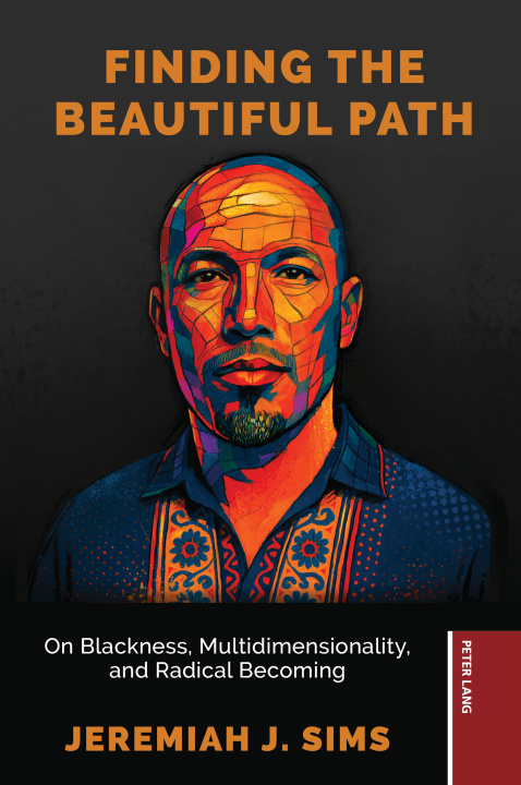 Kniha Finding the Beautiful Path; On Blackness, Multidimensionality, and Radical Becoming Jeremiah J. Sims