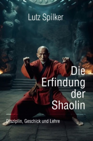 Kniha Die Erfindung der Shaolin Lutz Spilker