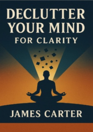 Kniha Declutter Your Mind for Clarity James Carter