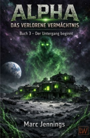Kniha Alpha - Das verlorene Vermächtnis - Buch 3 - Der Untergang beginnt Marc Jennings