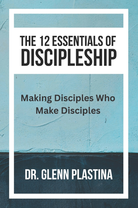 Knjiga THE 12 ESSENTIALS OF DISCIPLESHIP Glenn Plastina