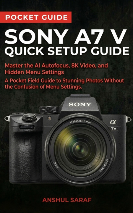 Kniha Sony A7 V Quick Setup Guide Anshul Saraf