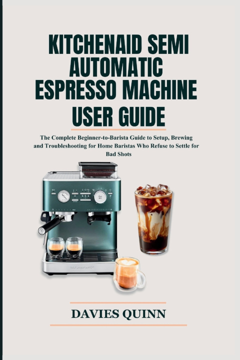 Knjiga KitchenAid Semi Automatic Espresso Machine User Guide Davies Quinn
