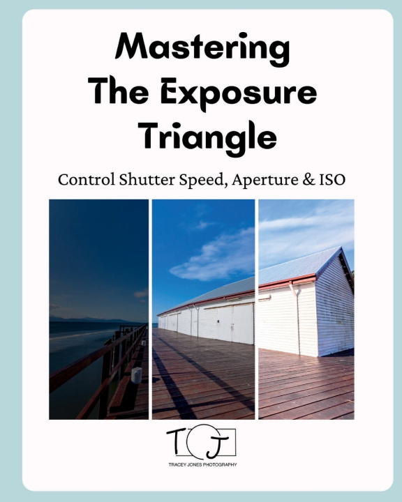 Kniha Mastering The Exposure Triangle Tracey Jones