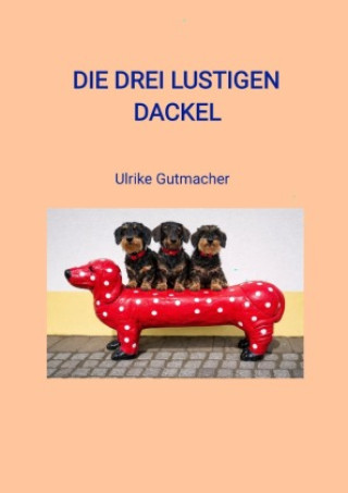 Knjiga Die drei lustigen Dackel Ulrike Gutmacher