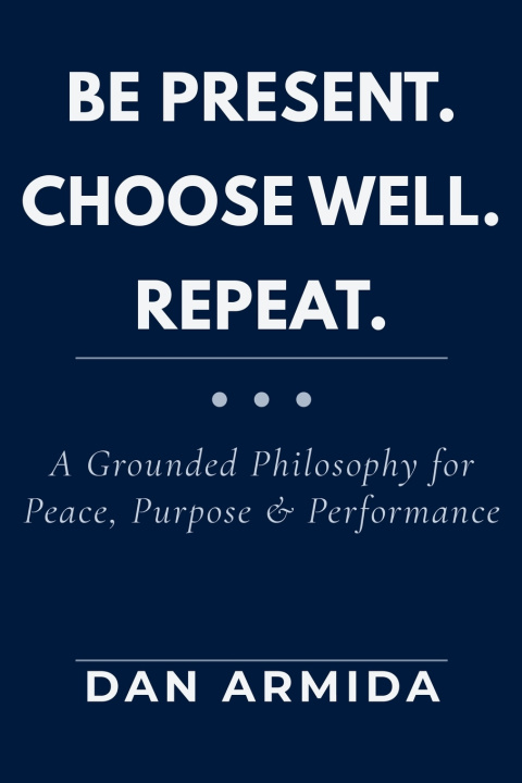 Kniha Be Present. Choose Well. Repeat. Dan Armida