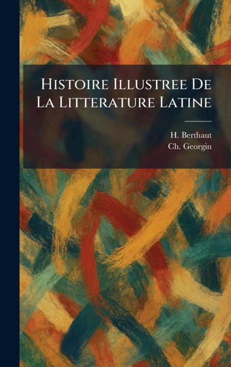 Kniha Histoire Illustree De La Litterature Latine H. Berthaut