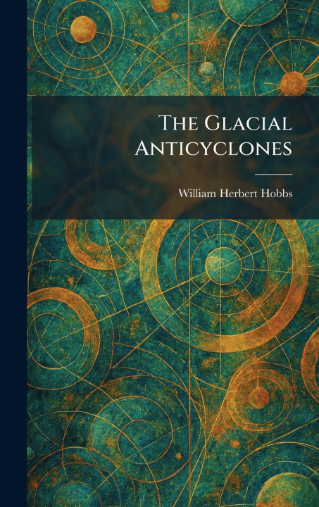Kniha The Glacial Anticyclones William Herbert Hobbs