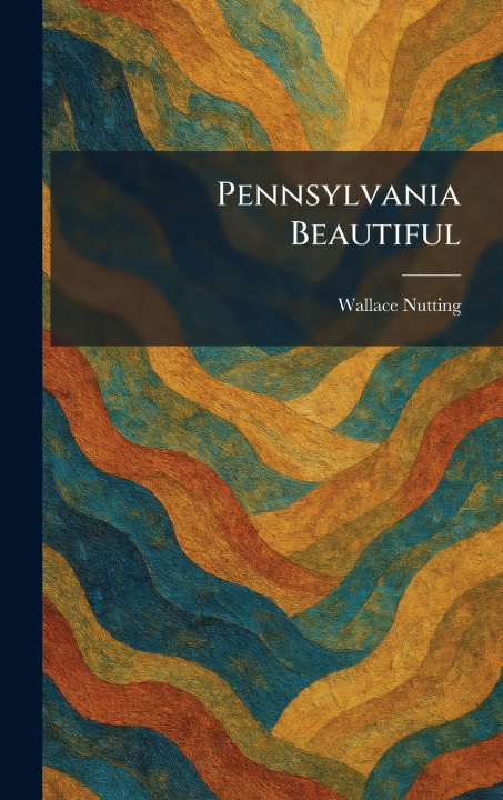 Kniha Pennsylvania Beautiful Wallace Nutting