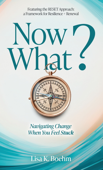 Kniha Now What? Navigating Change When You Feel Stuck Lisa Boehm