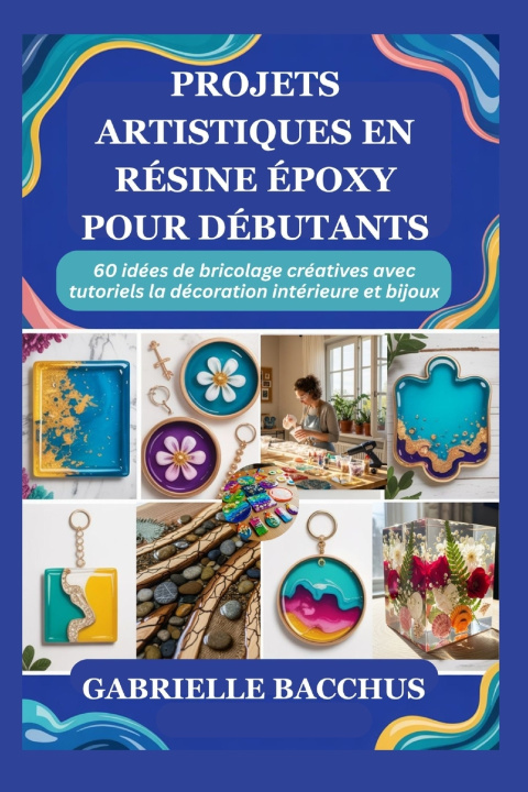 Knjiga PROJETS ARTISTIQUES EN RÉSINE ÉPOXY POUR DÉBUTANTS GABRIELLE BACCHUS