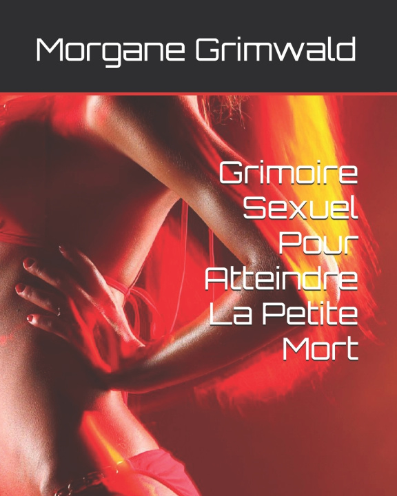 Kniha Grimoire Sexuel Pour Atteindre La Petite Mort Morgane Grimwald