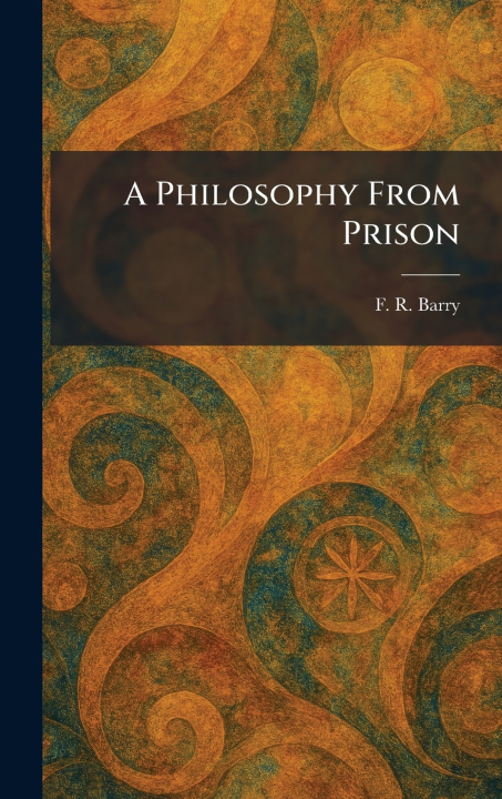 Knjiga A Philosophy From Prison F. R. Barry
