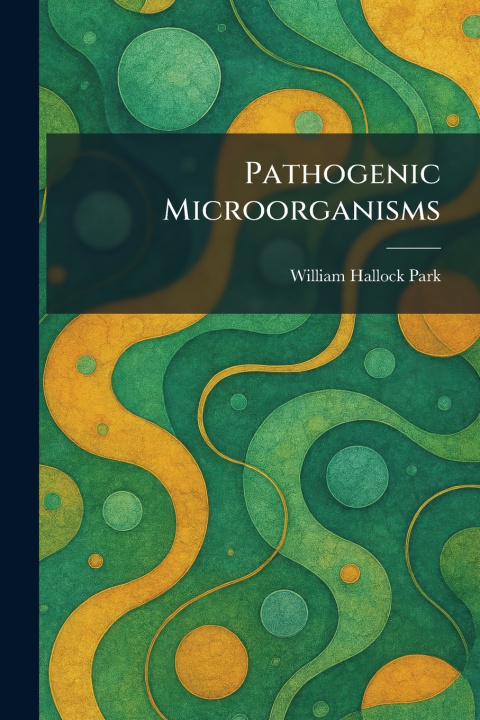 Kniha Pathogenic Microorganisms William Hallock Park