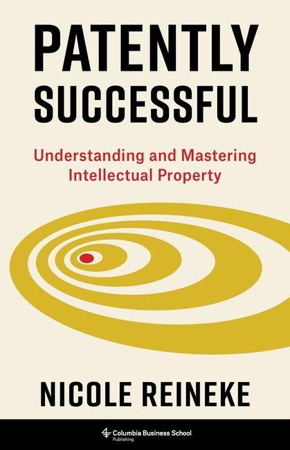 Książka Patently Successful – Understanding and Mastering Intellectual Property Nicole Reineke
