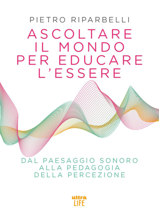 Kniha Ascoltare il mondo per educare l’essere. Dal paesaggio sonoro alla pedagogia della percezione Pietro Riparbelli