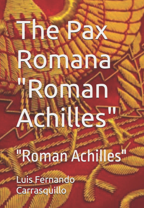 Knjiga The Pax Romana "Roman Achilles" Luis Fernando Carrasquillo