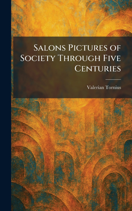 Kniha Salons Pictures of Society Through Five Centuries Valerian Tornius