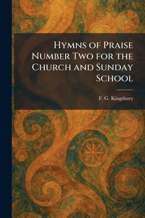 Kniha Hymns of Praise Number Two for the Church and Sunday School F. G. Kingsbury