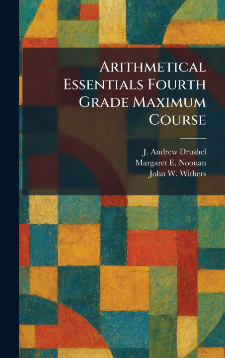 Kniha Arithmetical Essentials Fourth Grade Maximum Course J. Andrew Drushel