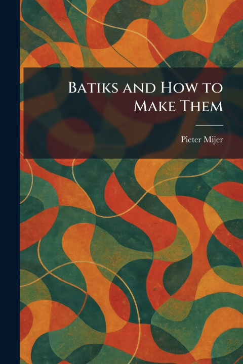 Kniha Batiks and How to Make Them Pieter Mijer