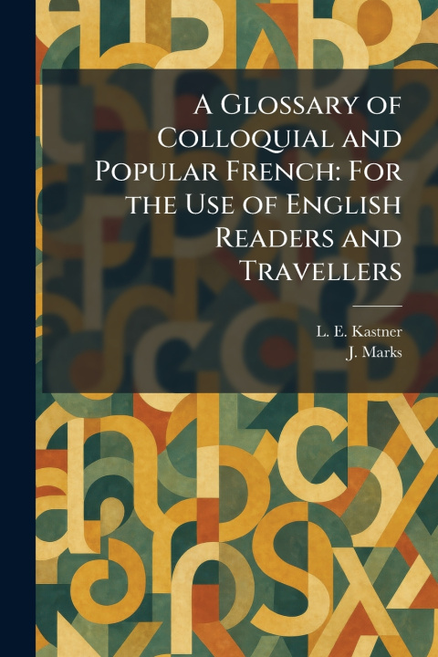Kniha A Glossary of Colloquial and Popular French L. E. Kastner