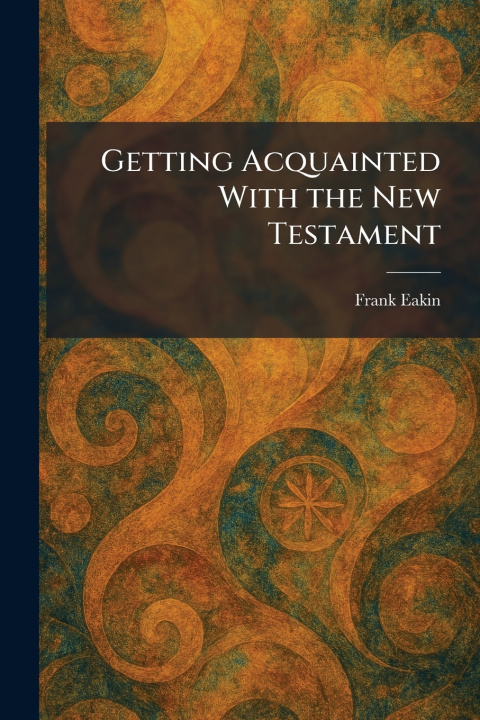 Kniha Getting Acquainted With the New Testament Frank Eakin