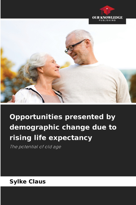 Kniha Opportunities presented by demographic change due to rising life expectancy Sylke Claus