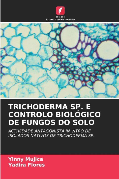 Knjiga TRICHODERMA SP. E CONTROLO BIOLÓGICO DE FUNGOS DO SOLO Yinny Mujica