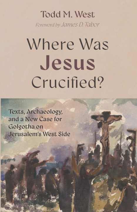Book Where Was Jesus Crucified? Todd West