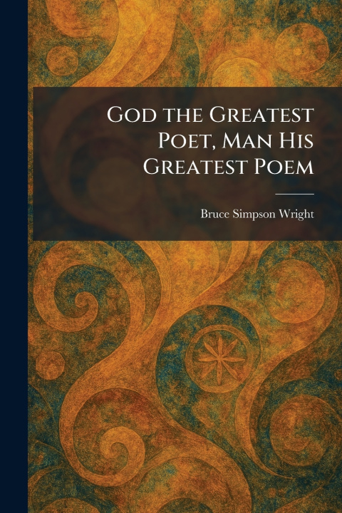 Kniha God the Greatest Poet, Man His Greatest Poem Bruce Simpson Wright