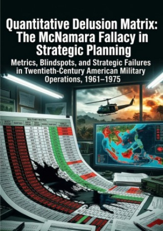 Kniha Quantitative Delusion Matrix: The McNamara Fallacy in Strategic Planning Harold A. Pacheco