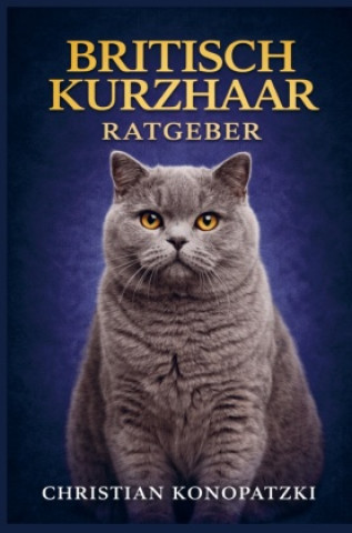Knjiga Britisch Kurzhaar Katze Ratgeber - Britisch Kurzhaar Buch Christian Konopatzki