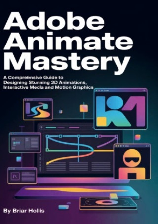 Kniha ADOBE ANIMATE MASTERY 2025 Briar Hollis