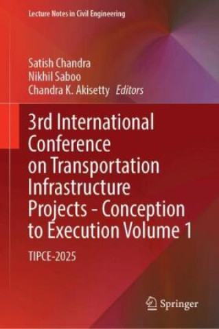 Kniha 3rd International Conference on Transportation Infrastructure Projects - Conception to Execution Volume 1 Satish Chandra